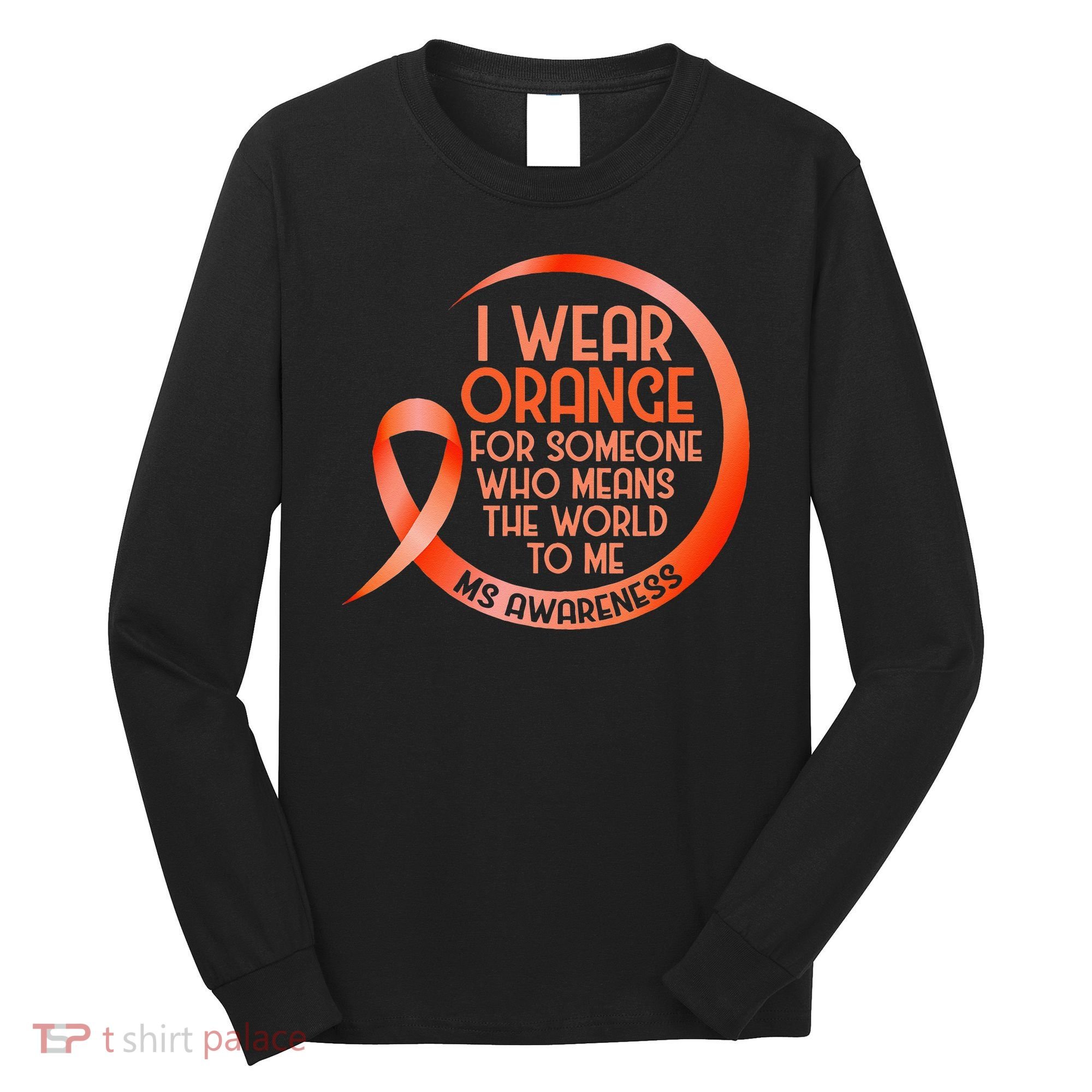 I Wear Orange For Someone Ms Multiple Sclerosis Awareness Long Sleeve Shirt