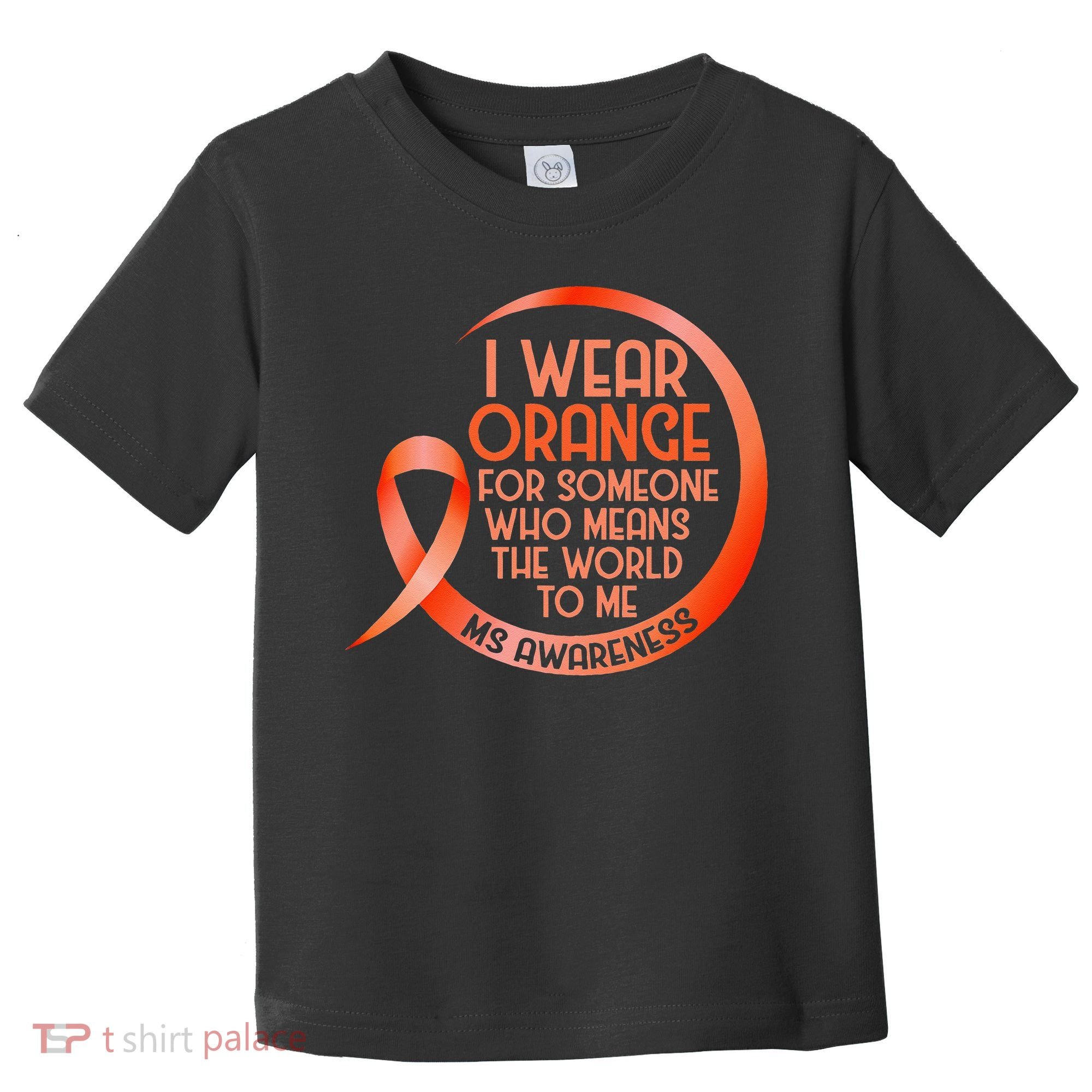 I Wear Orange For Someone Ms Multiple Sclerosis Awareness Toddler T-Shirt