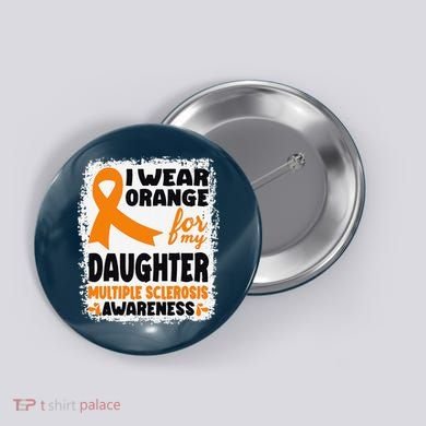 I Wear Orange For My Daughter Multiple Sclerosis Awareness Button