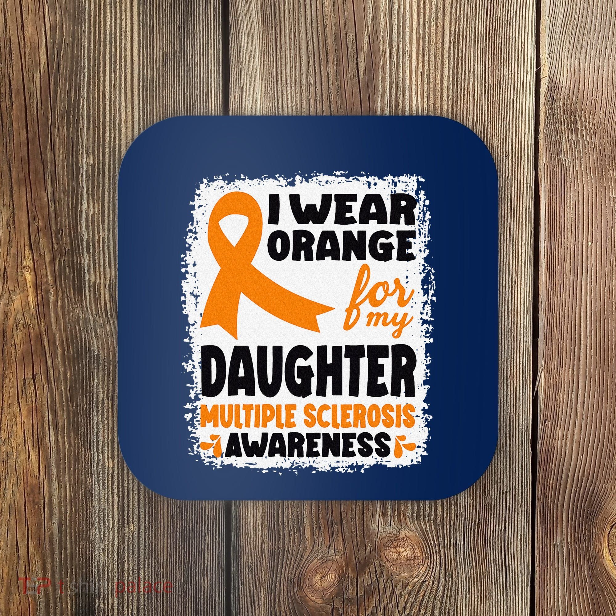 I Wear Orange For My Daughter Multiple Sclerosis Awareness Coaster