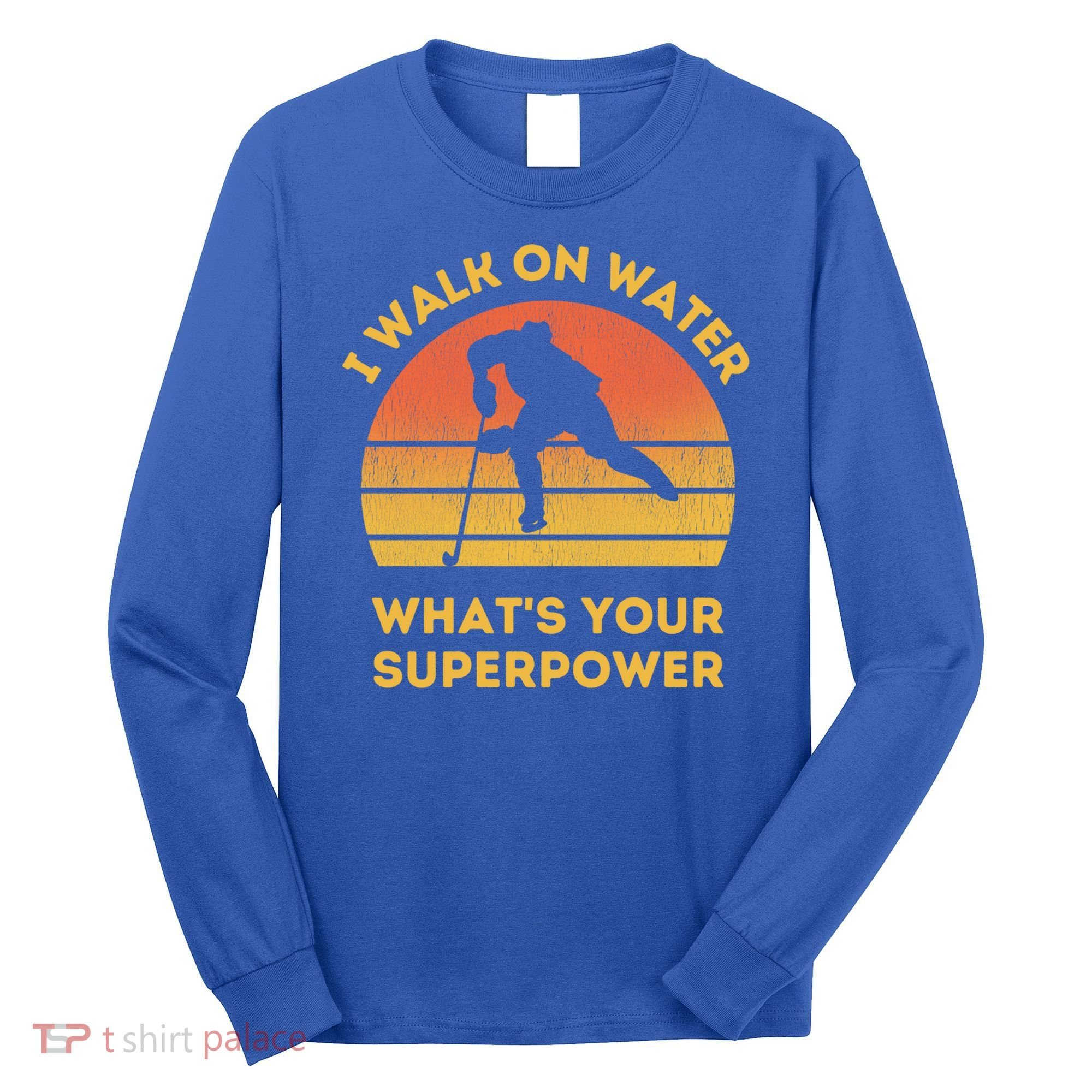 I Walk On Water Whats Your Superpower Ice Hockey Christmas Meaningful Gift Long Sleeve Shirt