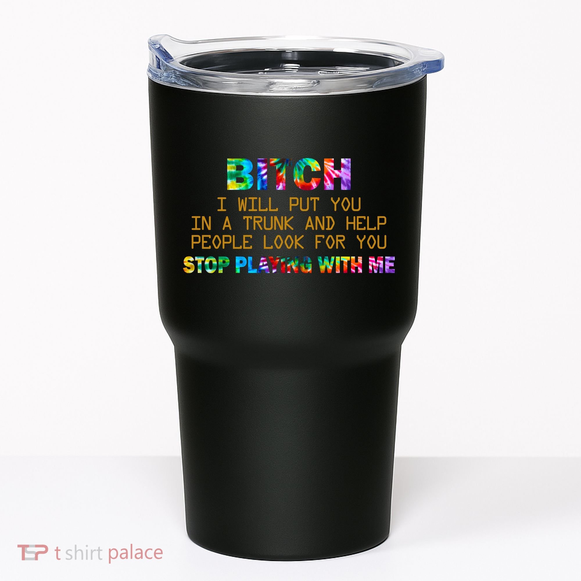 I Will Put You In A Trunk And Help People Look For You Tumbler