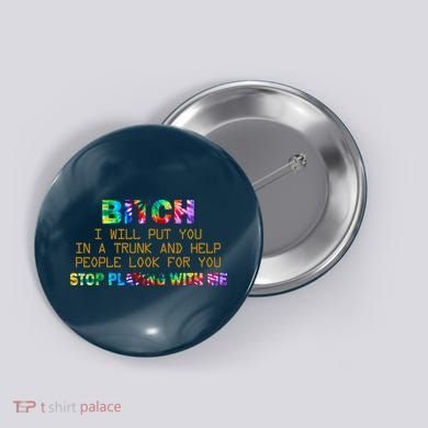 I Will Put You In A Trunk And Help People Look For You Button