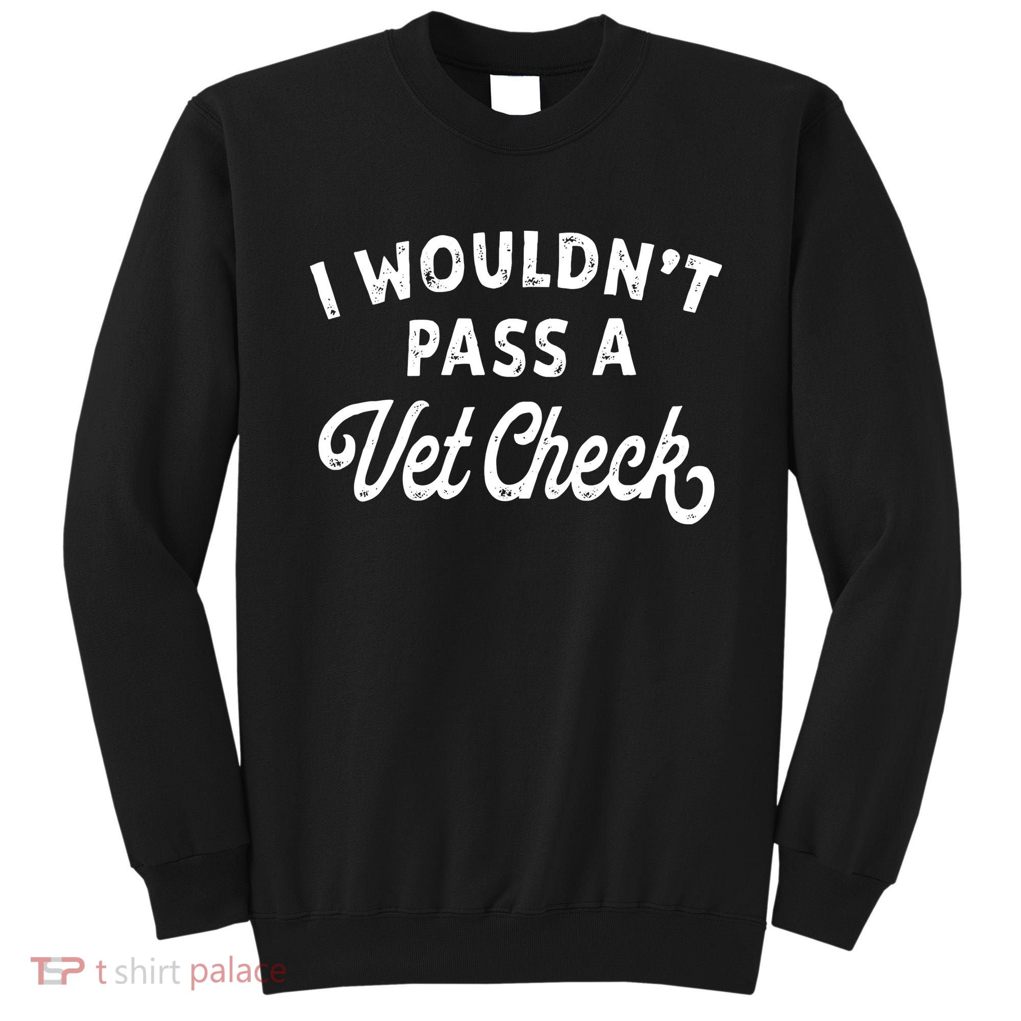 I Wouldnt Pass A Vet Check Funny Vet Humor Sarcastic Riding Sweatshirt