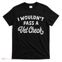 I Wouldnt Pass A Vet Check Funny Vet Humor Sarcastic Riding T-Shirt thumb 0