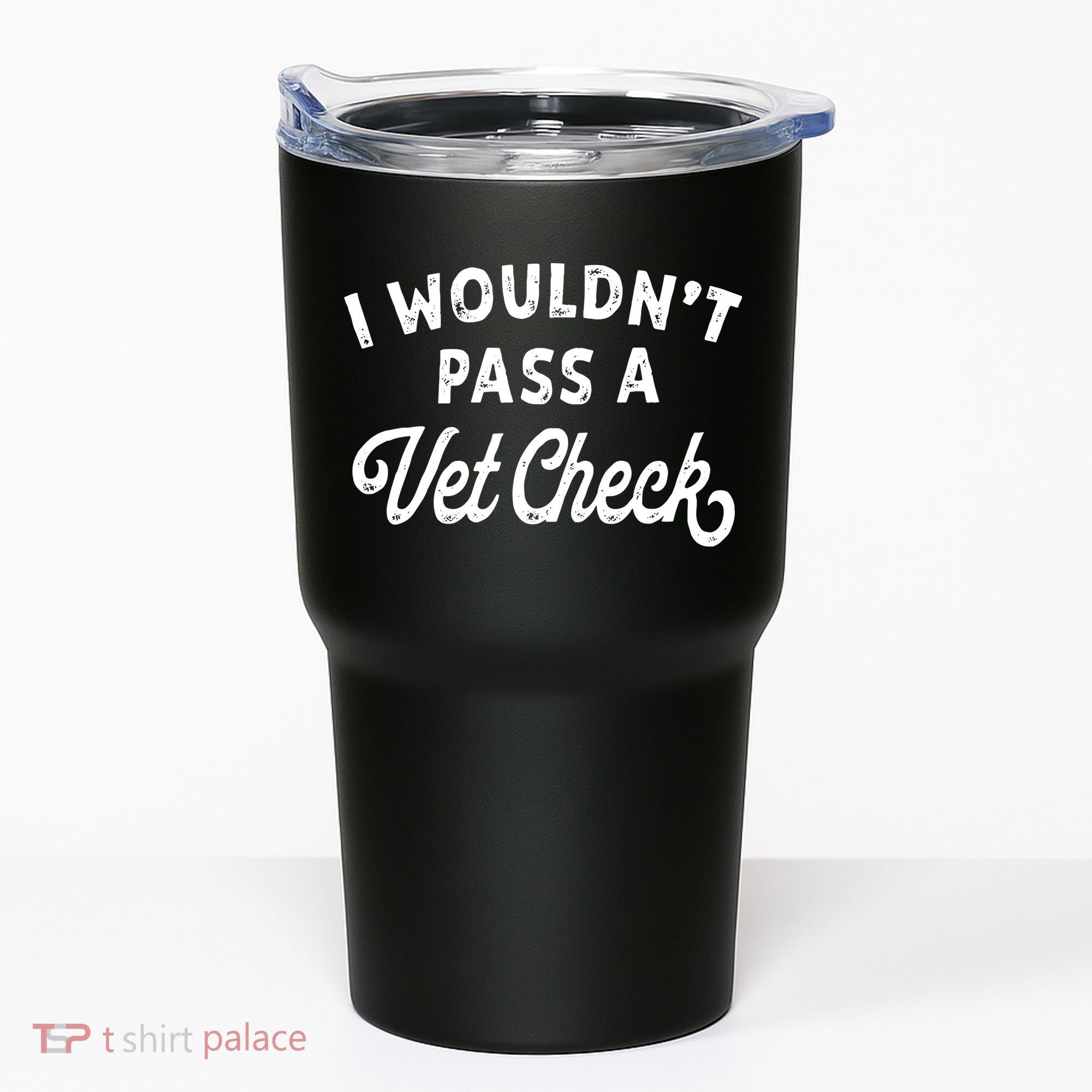 I Wouldnt Pass A Vet Check Funny Vet Humor Sarcastic Riding Tumbler