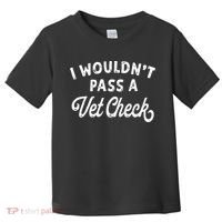 I Wouldnt Pass A Vet Check Funny Vet Humor Sarcastic Riding Toddler T-Shirt thumb 0