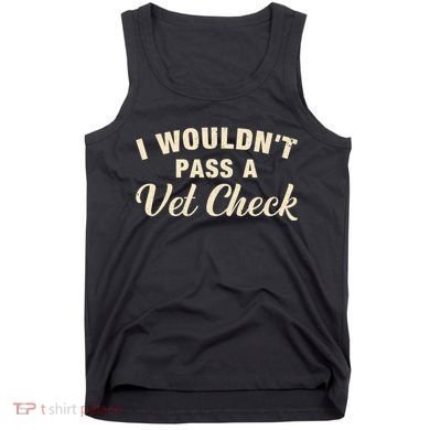 I WouldnT Pass A Vet Check Funny Vet Humor Sarcastic Tank Top