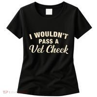 I WouldnT Pass A Vet Check Funny Vet Humor Sarcastic Women's T-Shirt thumb 0