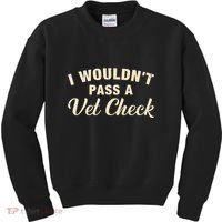 I WouldnT Pass A Vet Check Funny Vet Humor Sarcastic Kids Sweatshirt thumb 0