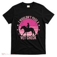 I WouldnT Pass A Vet Check Funny Vet Tech Horse Riding Mom T-Shirt thumb 0