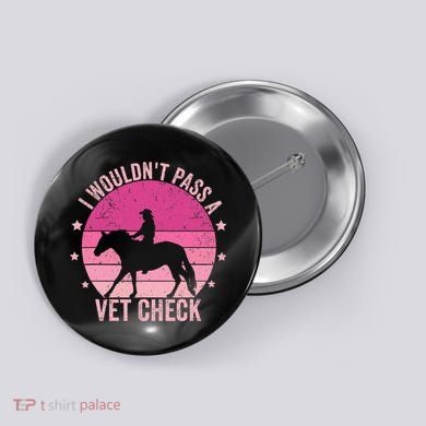 I WouldnT Pass A Vet Check Funny Vet Tech Horse Riding Mom Button