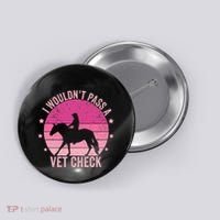 I WouldnT Pass A Vet Check Funny Vet Tech Horse Riding Mom Button thumb 0