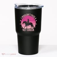 I WouldnT Pass A Vet Check Funny Vet Tech Horse Riding Mom Tumbler thumb 0