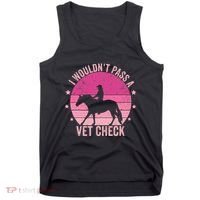 I WouldnT Pass A Vet Check Funny Vet Tech Horse Riding Mom Tank Top thumb 0