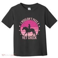 I WouldnT Pass A Vet Check Funny Vet Tech Horse Riding Mom Toddler T-Shirt thumb 0