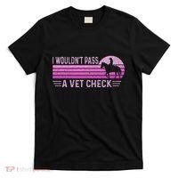 I WouldnT Pass A Vet Check Retro Vintage Gift T-Shirt thumb 0