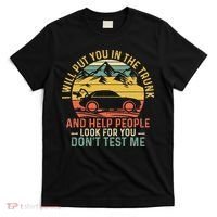 I Will Put You In The Trunk And Help People Funny Saying T-Shirt thumb 0