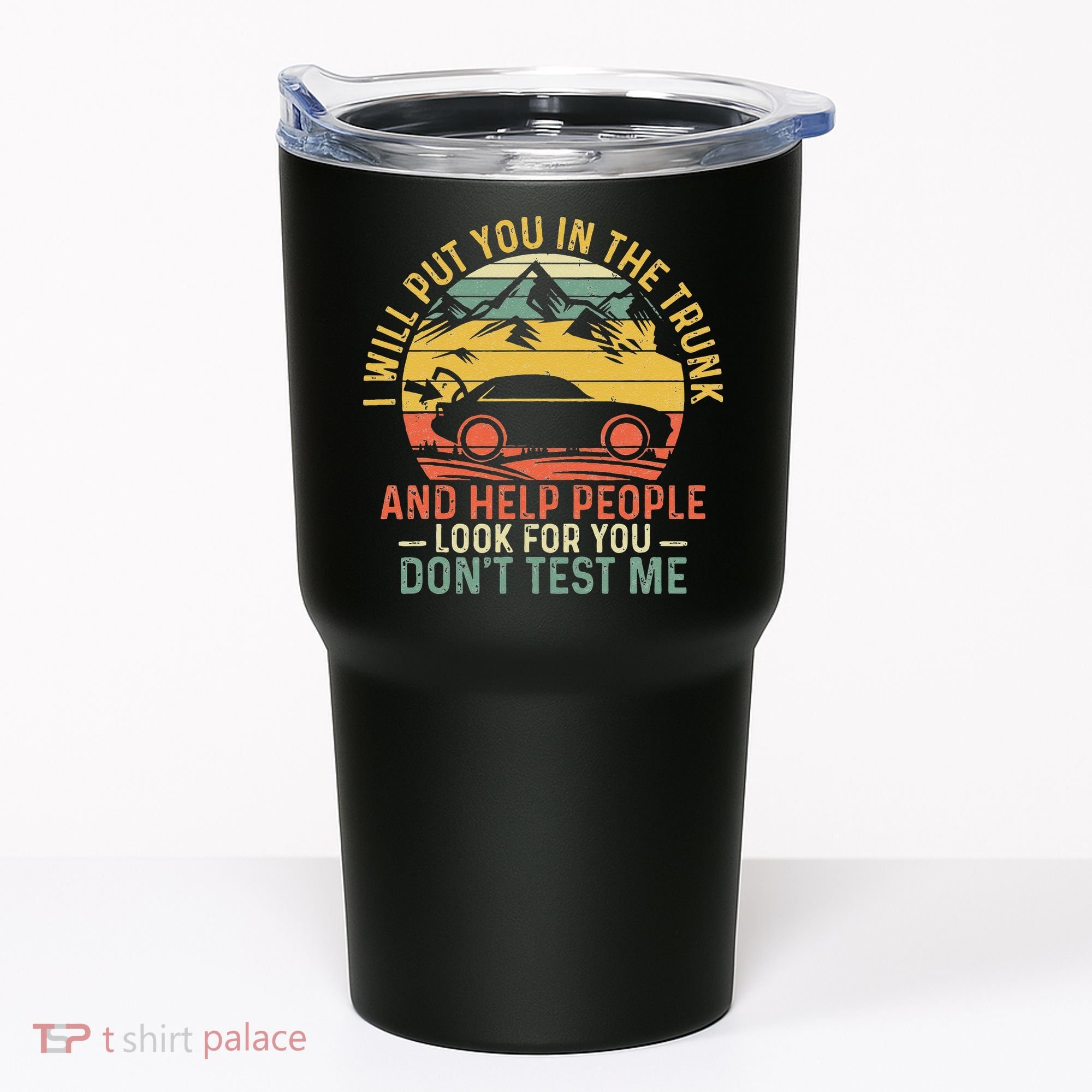 I Will Put You In The Trunk And Help People Funny Saying Tumbler