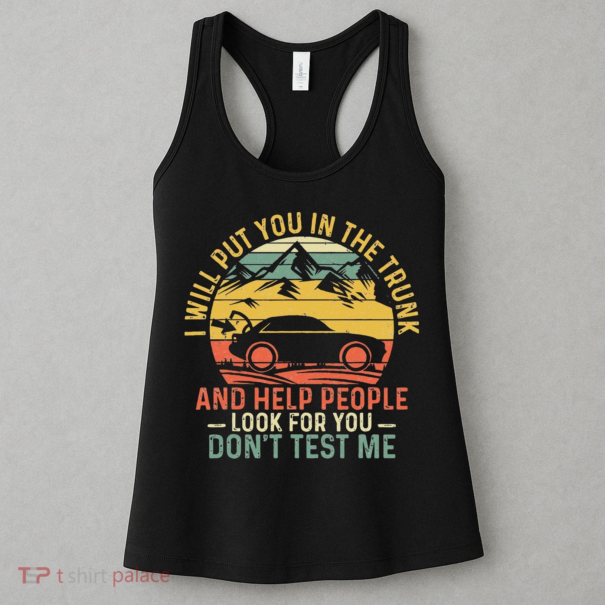 I Will Put You In The Trunk And Help People Funny Saying Women's Tank Top