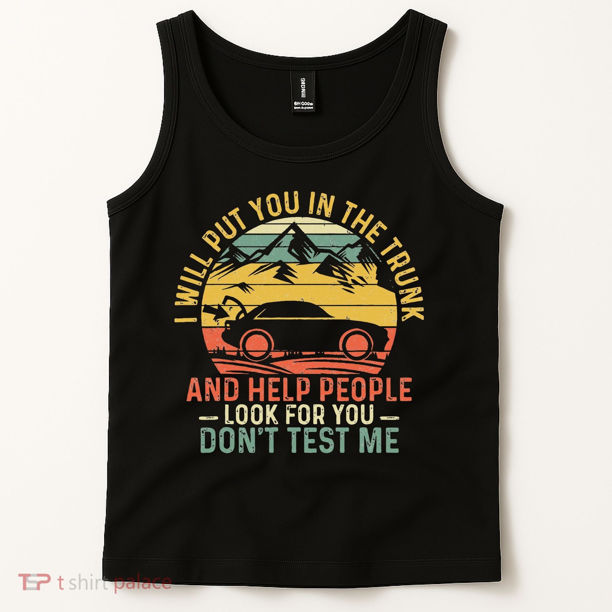 I Will Put You In The Trunk And Help People Funny Saying Tank Top
