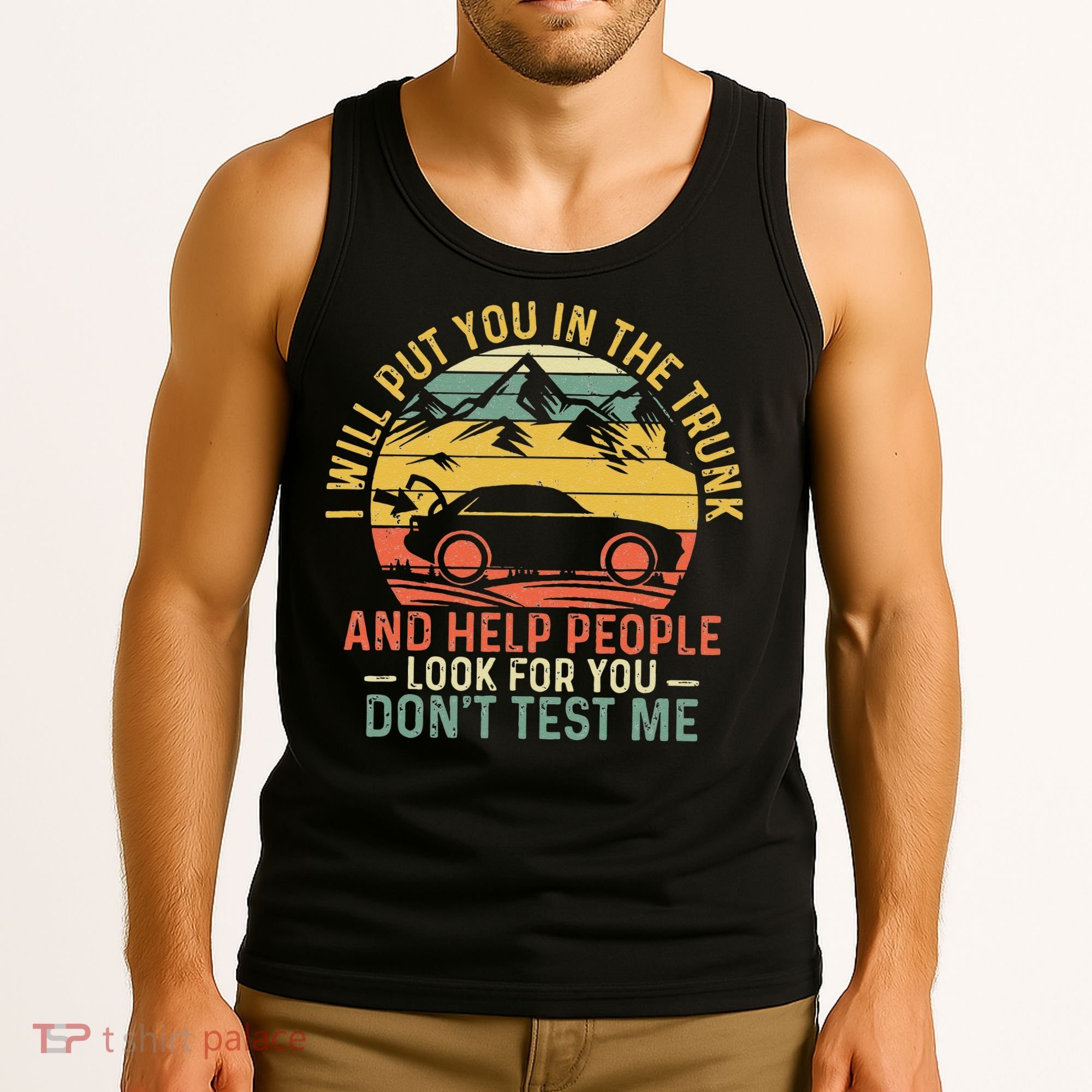 I Will Put You In The Trunk And Help People Funny Saying Tank Top