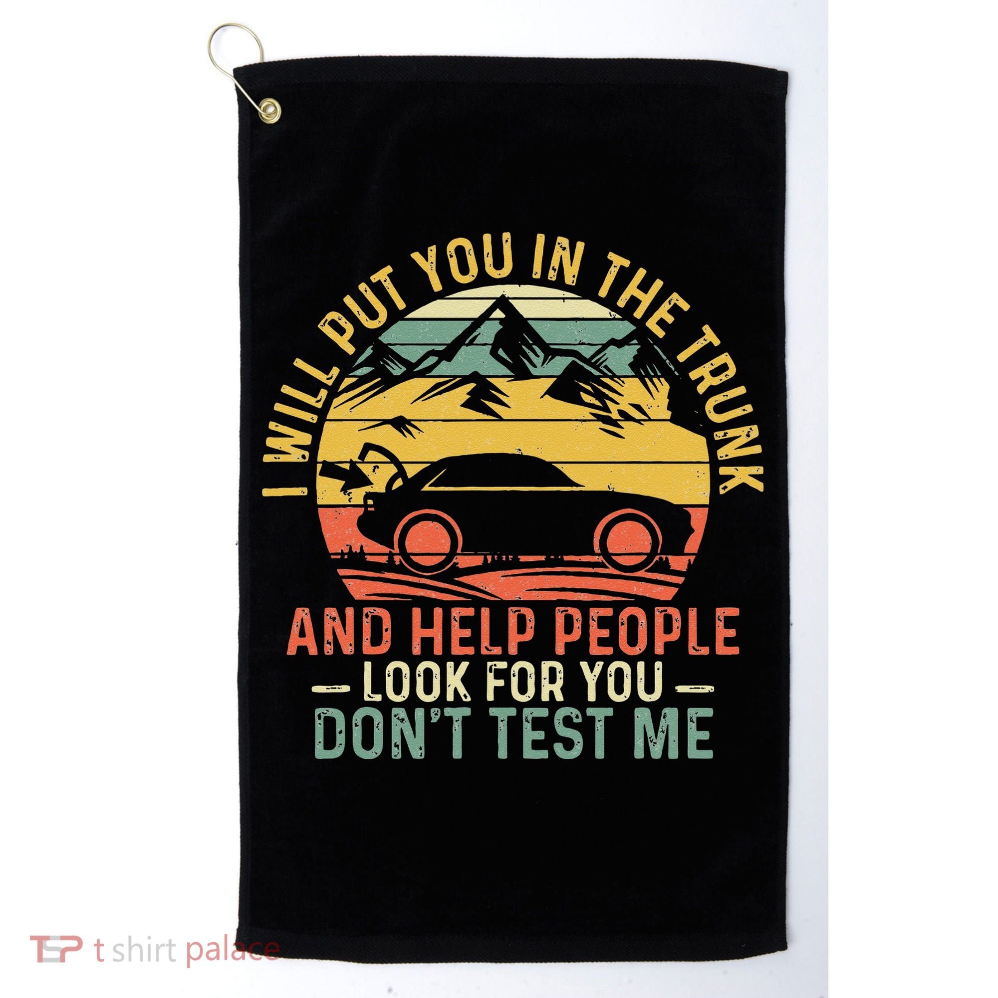 I Will Put You In The Trunk And Help People Funny Saying Golf Towel