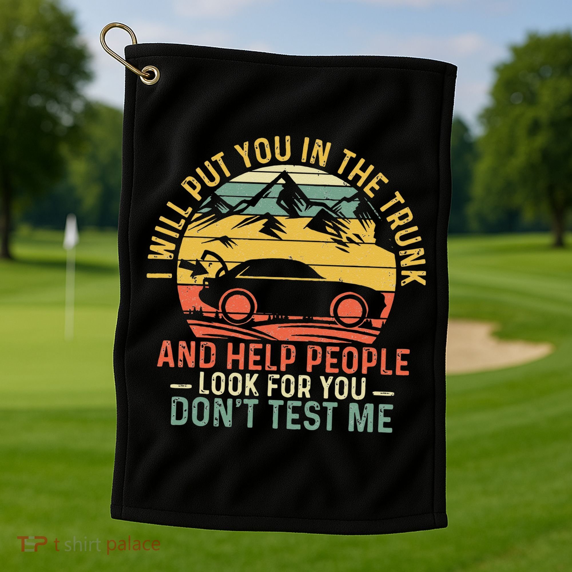 I Will Put You In The Trunk And Help People Funny Saying Golf Towel