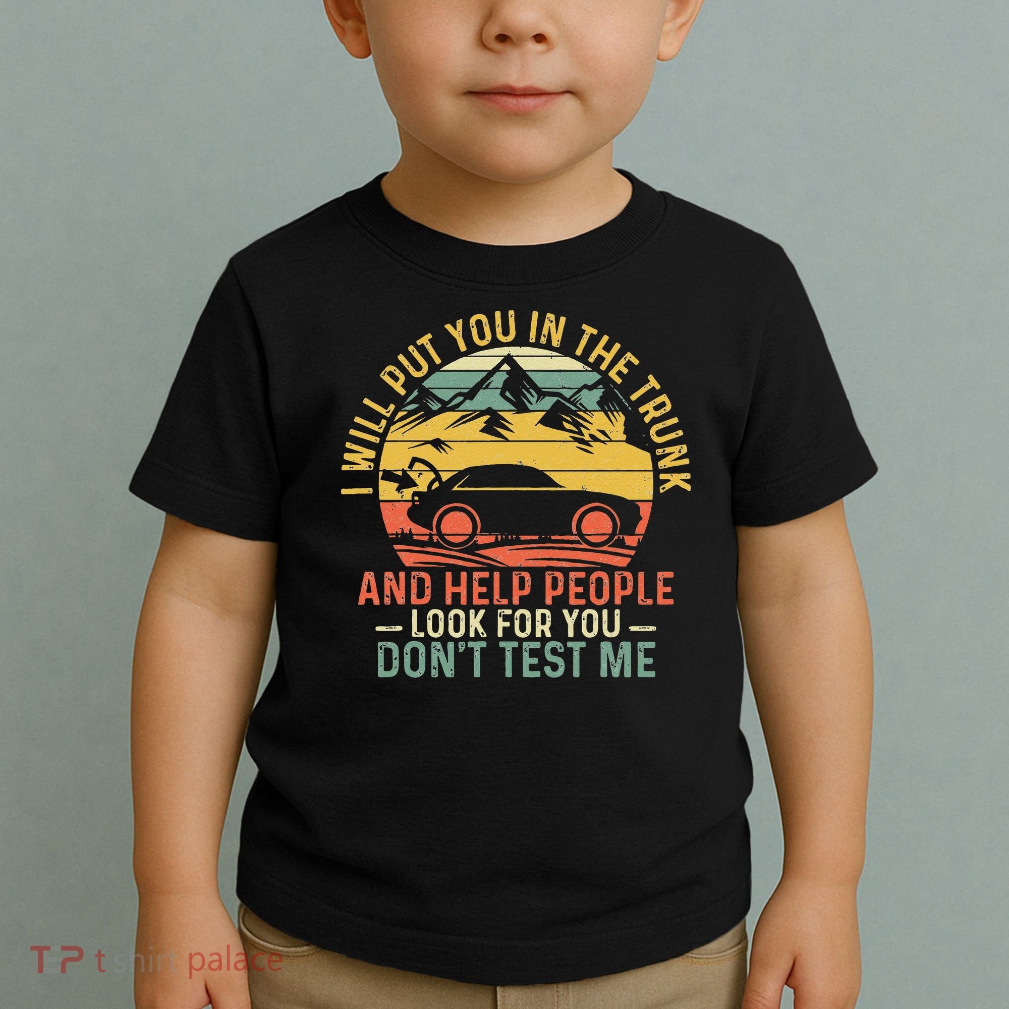 I Will Put You In The Trunk And Help People Funny Saying Toddler T-Shirt