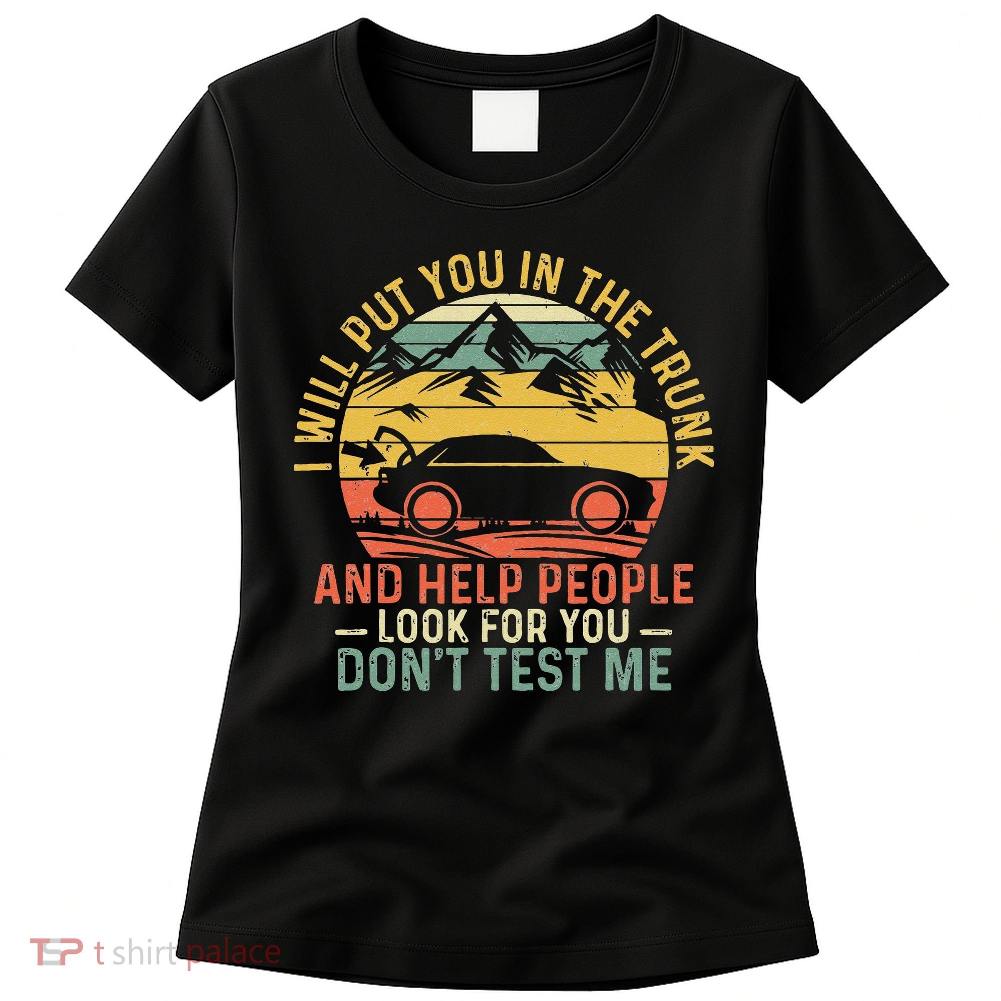 I Will Put You In The Trunk And Help People Funny Saying Women's T-Shirt