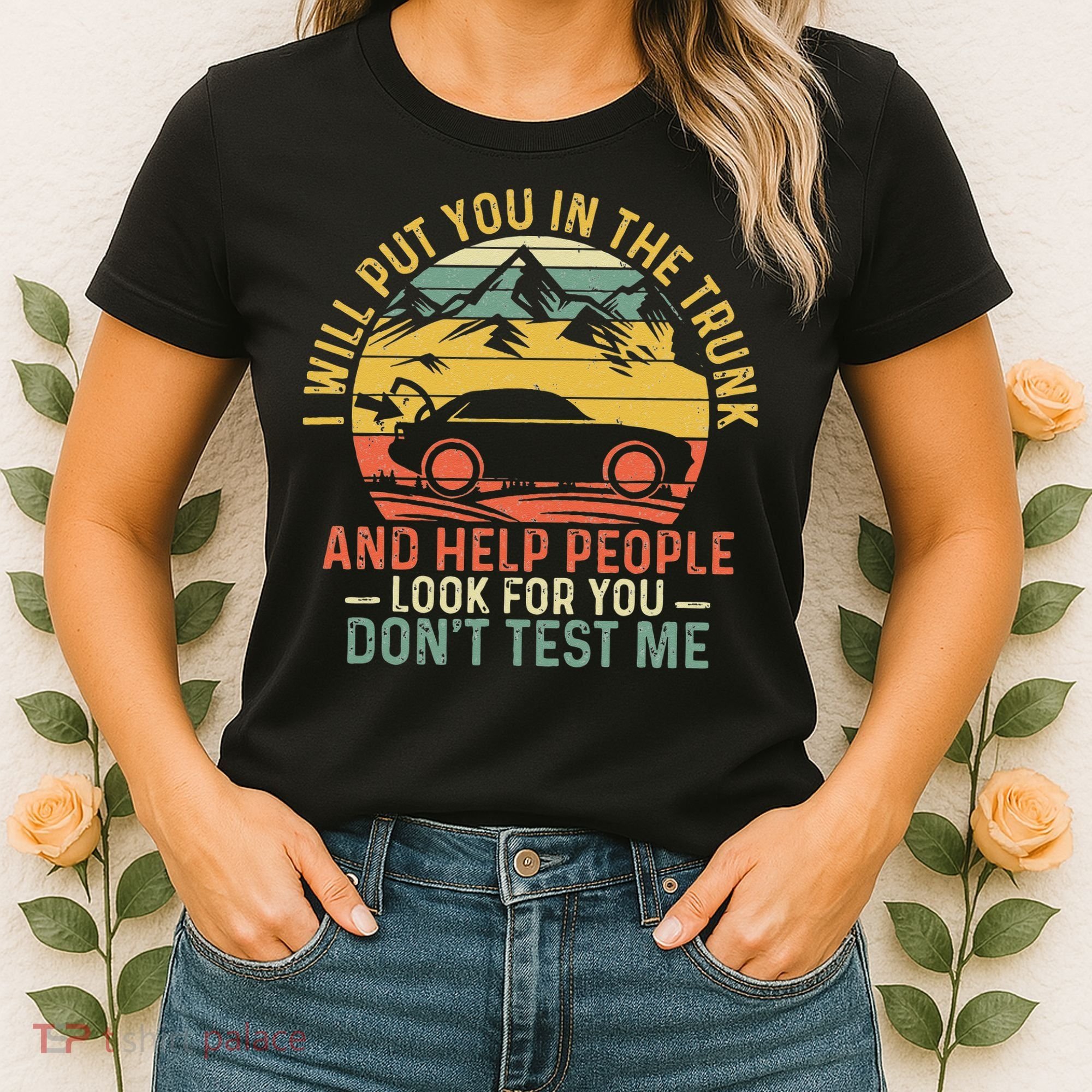 I Will Put You In The Trunk And Help People Funny Saying Women's T-Shirt