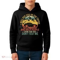 I Will Put You In The Trunk And Help People Funny Saying Kids Hoodie thumb 4