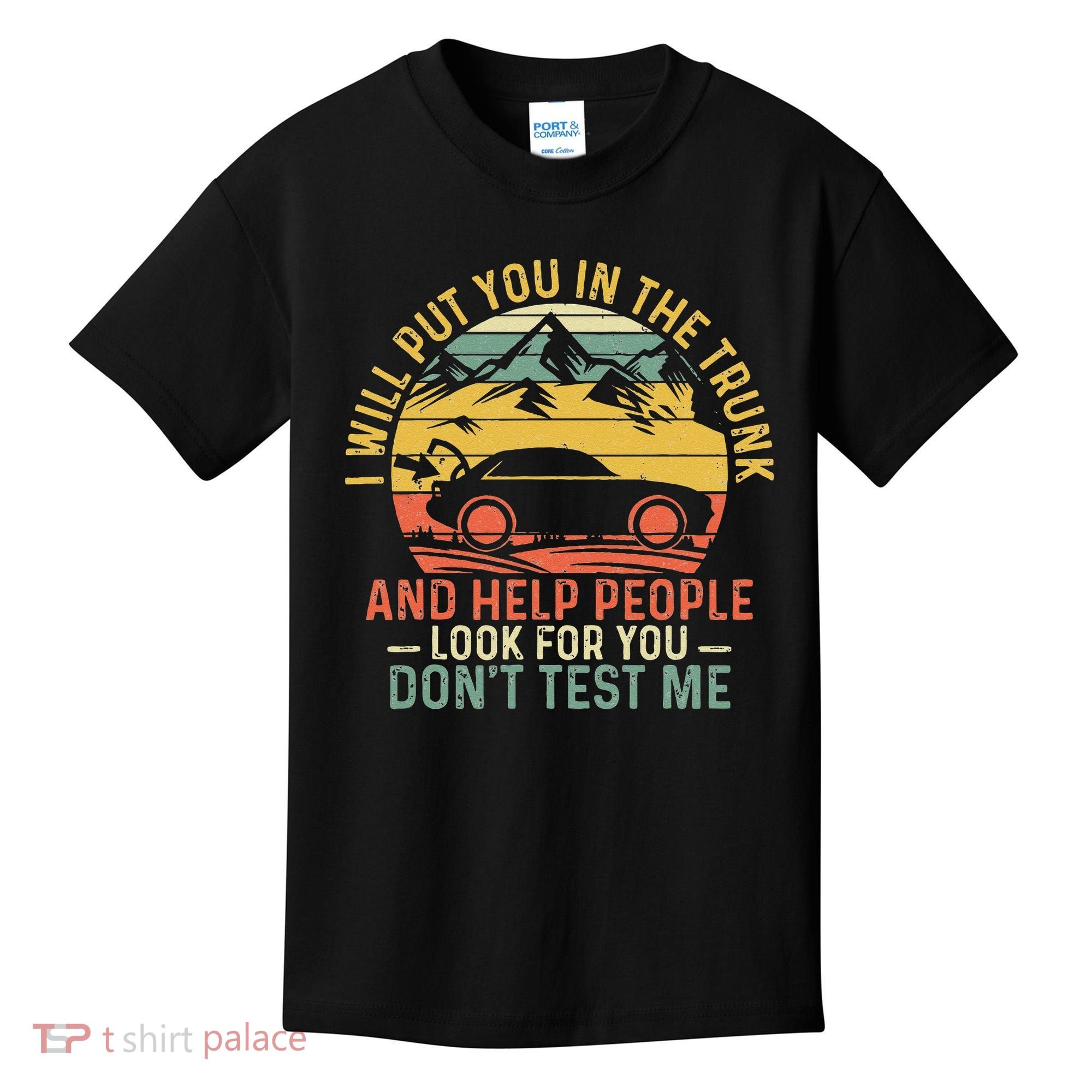 I Will Put You In The Trunk And Help People Funny Saying Kids T-Shirt