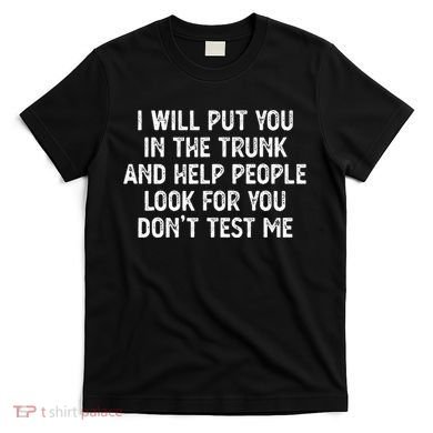 I Will Put You In The Trunk T-Shirt