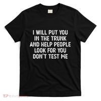 I Will Put You In The Trunk T-Shirt thumb 0