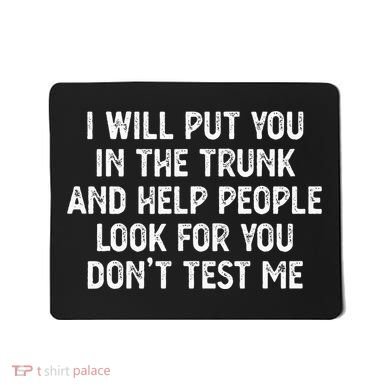 I Will Put You In The Trunk Mousepad