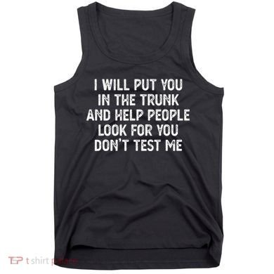I Will Put You In The Trunk Tank Top