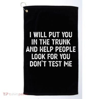 I Will Put You In The Trunk Golf Towel