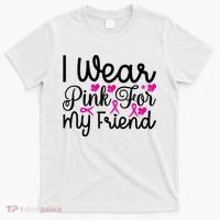 I Wear Pink For My Friend Breast Cancer Awareness T-Shirt thumb 0