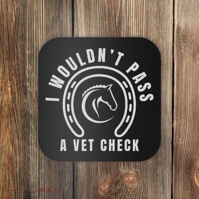I Wouldnt Pass A Vet Check Coaster