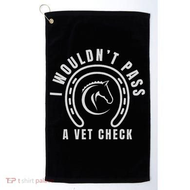 I Wouldnt Pass A Vet Check Golf Towel