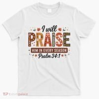 I Will Praise Him In Every Season Fall Christian Thanksgiving T-Shirt thumb 0
