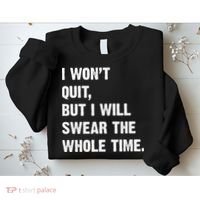 I Won't Quit But I Will Swear The Whole Time Funny Sweatshirt thumb 2