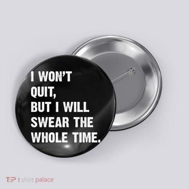 I Won't Quit But I Will Swear The Whole Time Funny Button