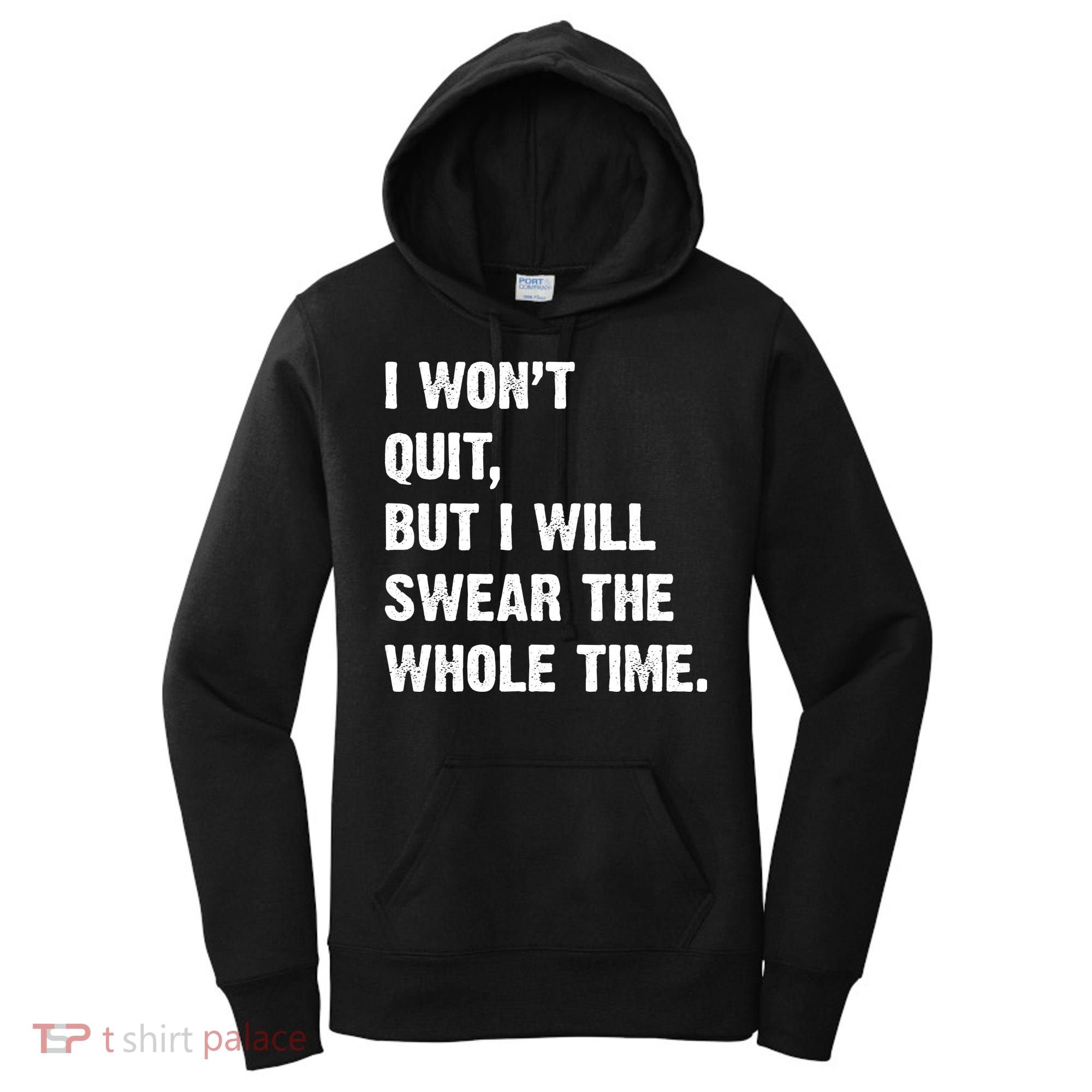 I Won't Quit But I Will Swear The Whole Time Funny Women's Hoodie