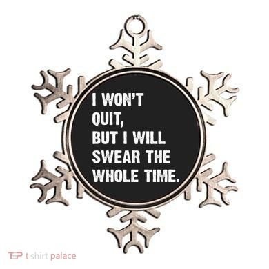 I Won't Quit But I Will Swear The Whole Time Funny Ornament