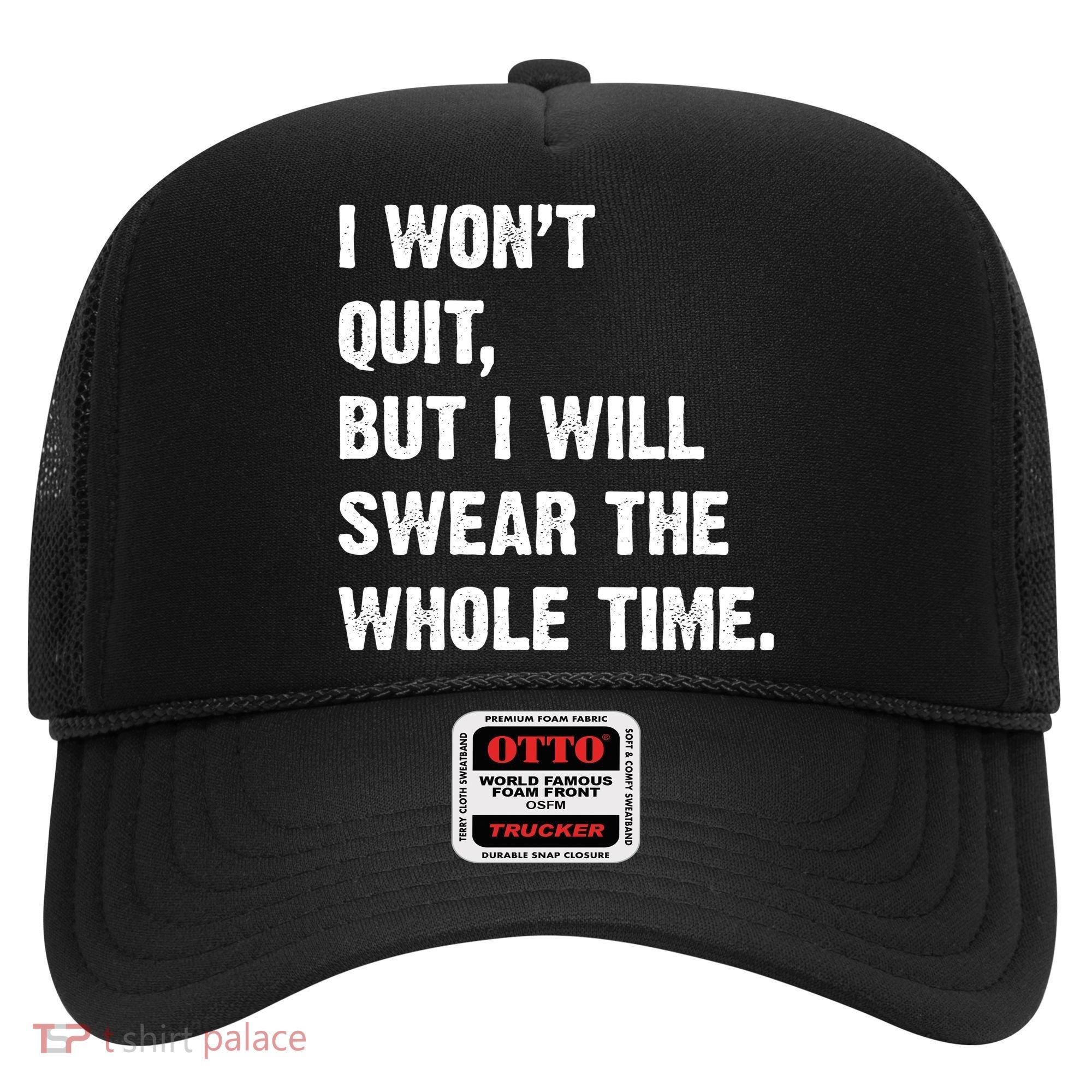 I Won't Quit But I Will Swear The Whole Time Funny Hat
