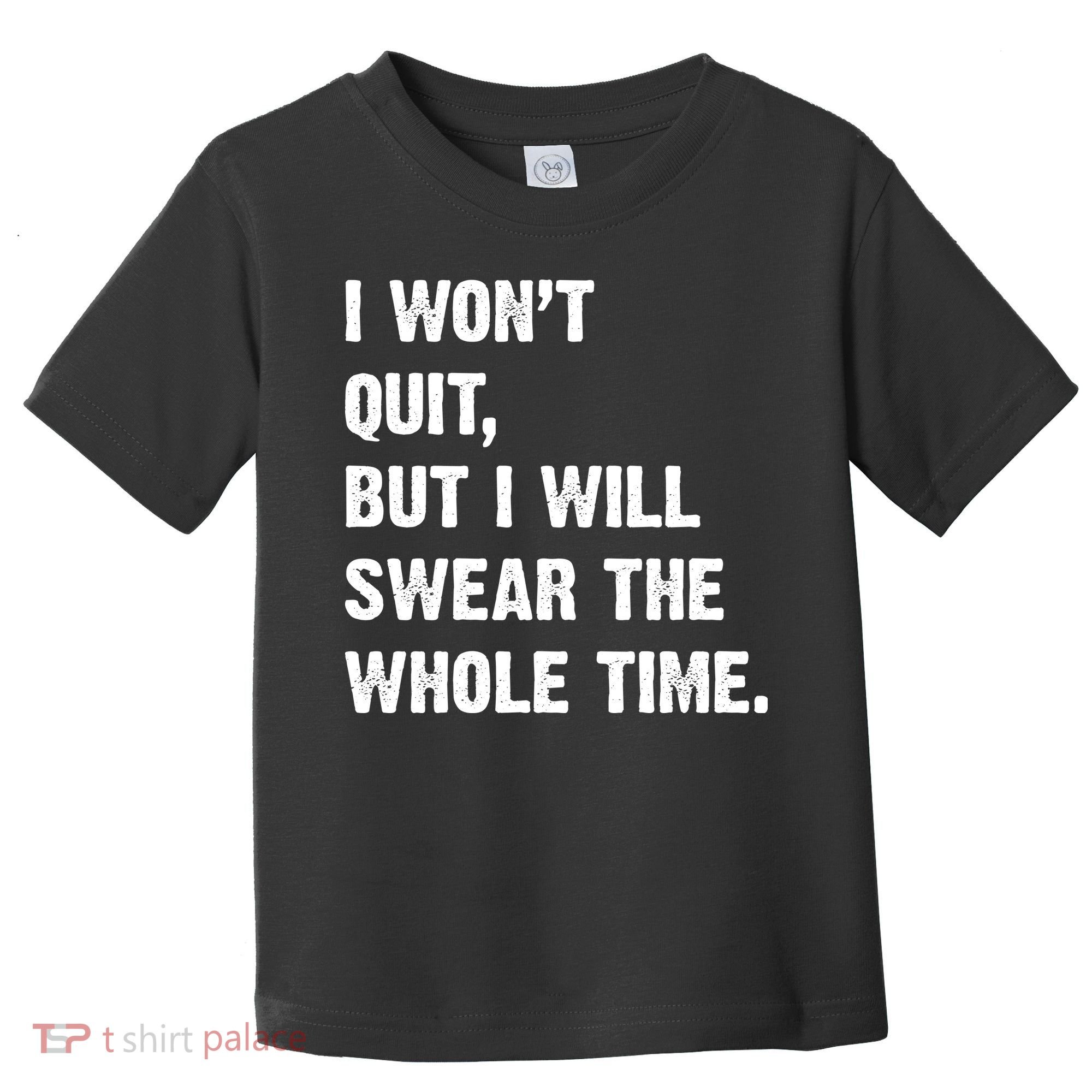 I Won't Quit But I Will Swear The Whole Time Funny Toddler T-Shirt