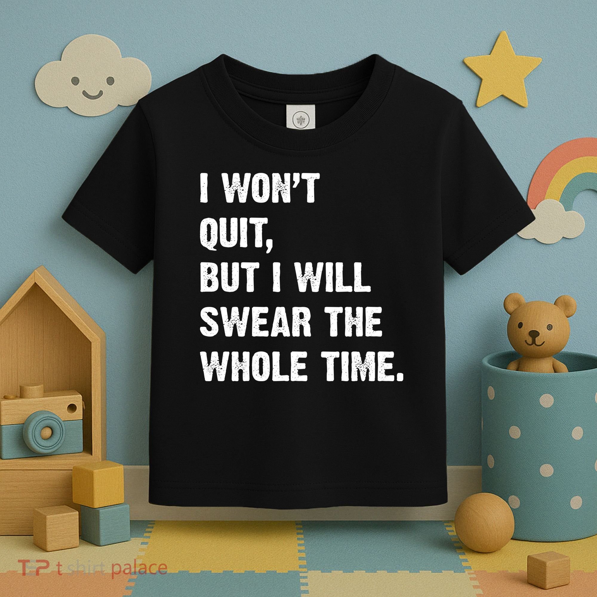 I Won't Quit But I Will Swear The Whole Time Funny Toddler T-Shirt