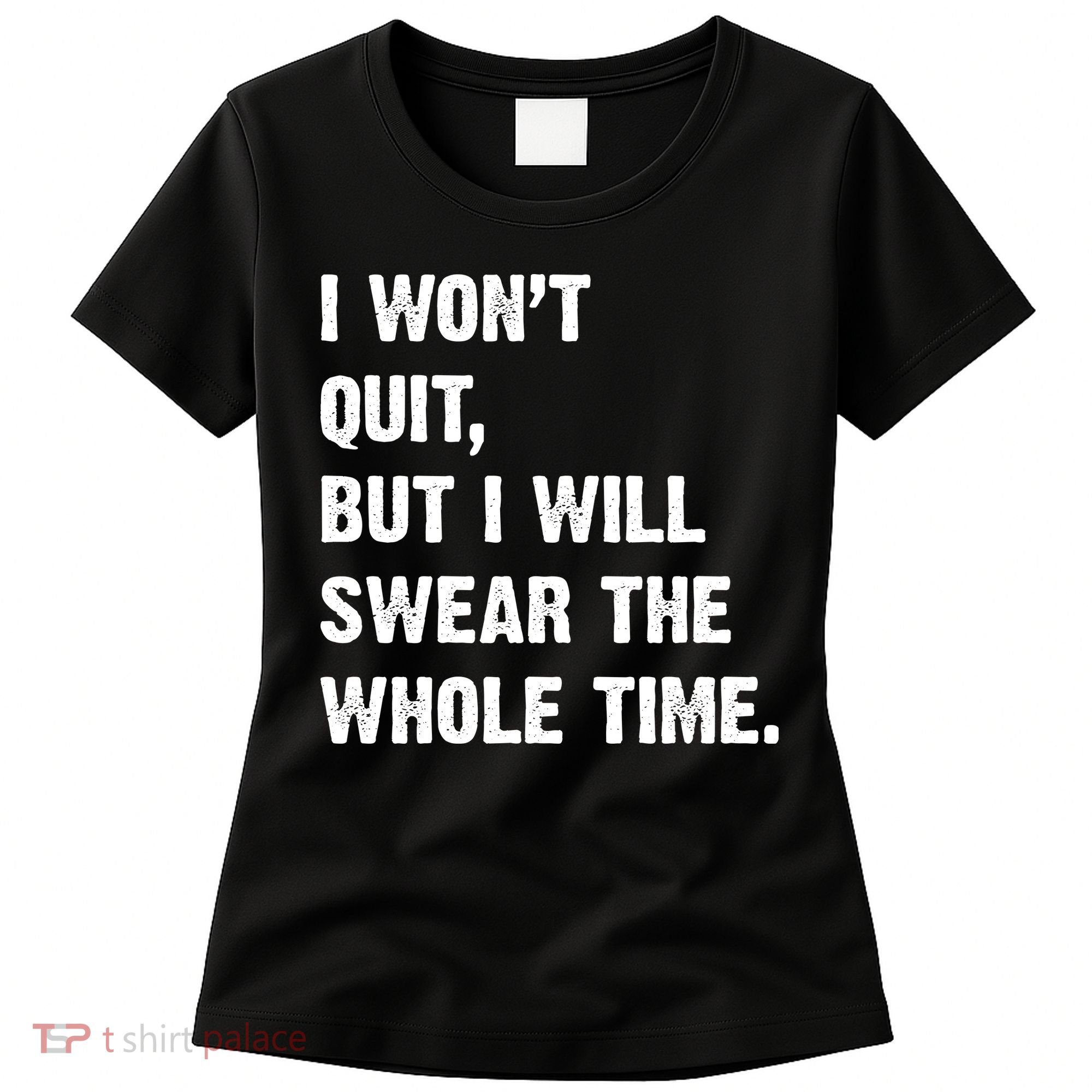 I Won't Quit But I Will Swear The Whole Time Funny Women's T-Shirt